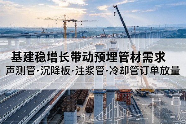 赞皇基建稳增长带动预埋监测管材需求，声测管、沉降板、注浆管订单持续放量